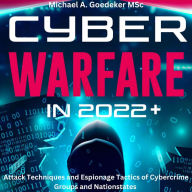 Cyber Warfare in 2022+: Attack Techniques and Espionage Tactics of Cybercrime Groups and Nationstates