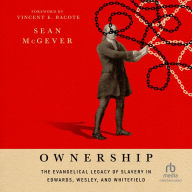 Ownership: The Evangelical Legacy of Slavery in Edwards, Wesley, and Whitefield