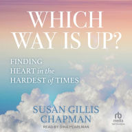 Which Way Is Up?: Finding Heart in the Hardest of Times