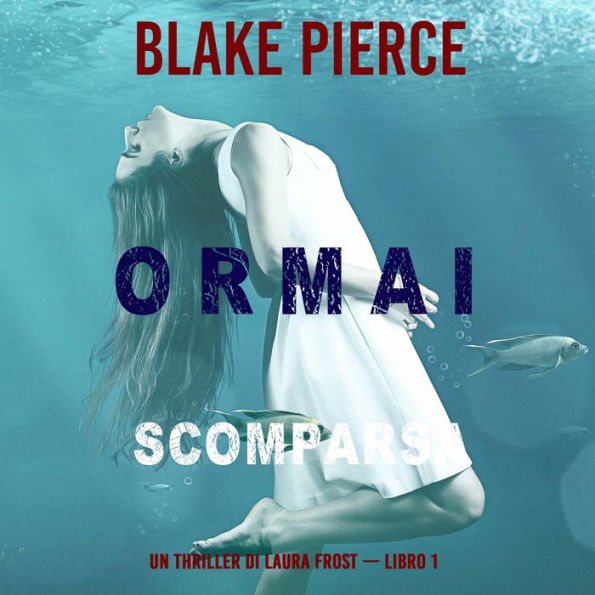 Ormai scomparsa (Un Thriller di Laura Frost - Libro 1): Narrato digitalmente con voce sintetizzata