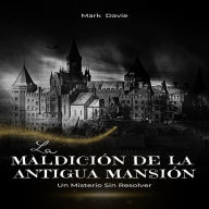 La Maldición de la Antigua Mansión: Un Misterio Sin Resolver