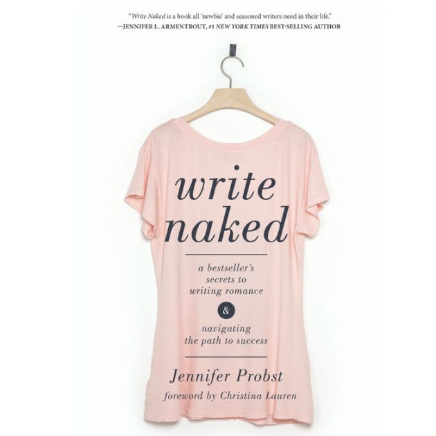 Write Naked A Bestseller S Secrets To Writing Romance And Navigating