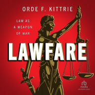 Lawfare: Law as a Weapon of War