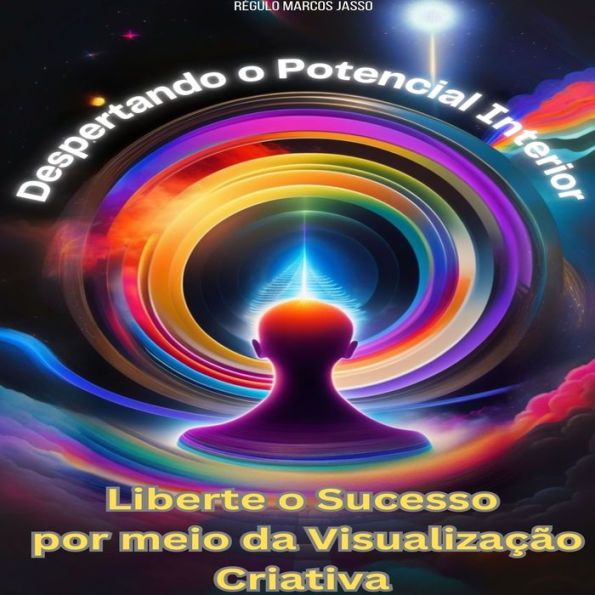 Despertando o Potencial Interior: Liberte o Sucesso por meio da Visualização Criativa