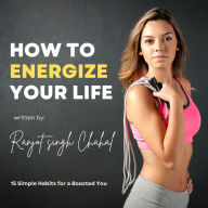 How to Energize Your Life: 15 Simple Habits for a Boosted You