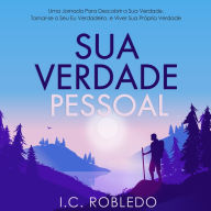 Sua Verdade Pessoal: Uma Jornada Para Descobrir a Sua Verdade, Tornar-se o Seu Eu Verdadeiro, e Viver Sua Própria Verdade