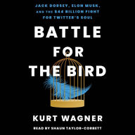 Battle for the Bird: Jack Dorsey, Elon Musk, and the $44 Billion Fight for Twitter's Soul