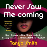 Never Saw Me Coming: How I Outsmarted the FBI and the Entire Banking System-and Pocketed $40 Million