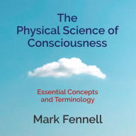 The Physical Science of Consciousness