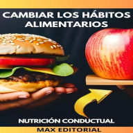 Cambiar Los Hábitos Alimentarios: Como adoptar una dieta saludable de forma gradual y sostenible. (Abridged)