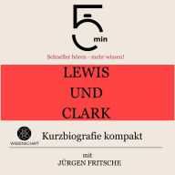Lewis und Clark: Kurzbiografie kompakt: 5 Minuten: Schneller hören - mehr wissen!