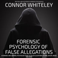 Forensic Psychology Of False Allegations: A Forensic And Criminal Psychology Guide To False Allegations Of Rape, Sexual Abuse And More