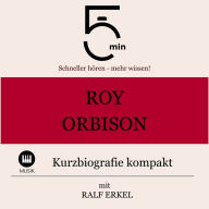 Roy Orbison: Kurzbiografie kompakt: 5 Minuten: Schneller hören - mehr wissen!