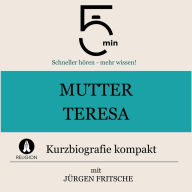 Mutter Teresa: Kurzbiografie kompakt: 5 Minuten: Schneller hören - mehr wissen!