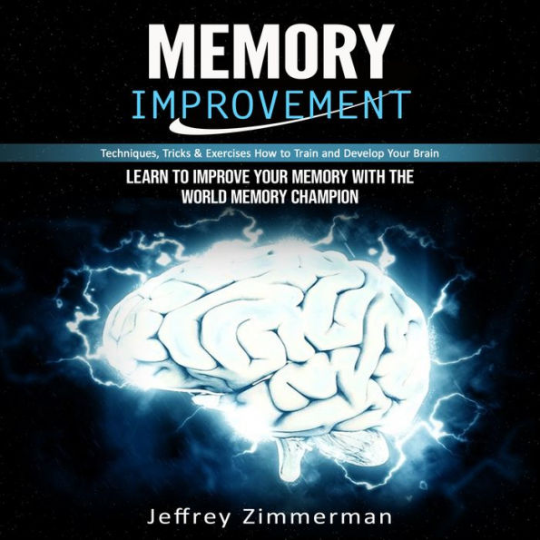 Memory Improvement: Techniques, Tricks & Exercises How to Train and Develop Your Brain (Learn to Improve Your Memory With the World Memory Champion)