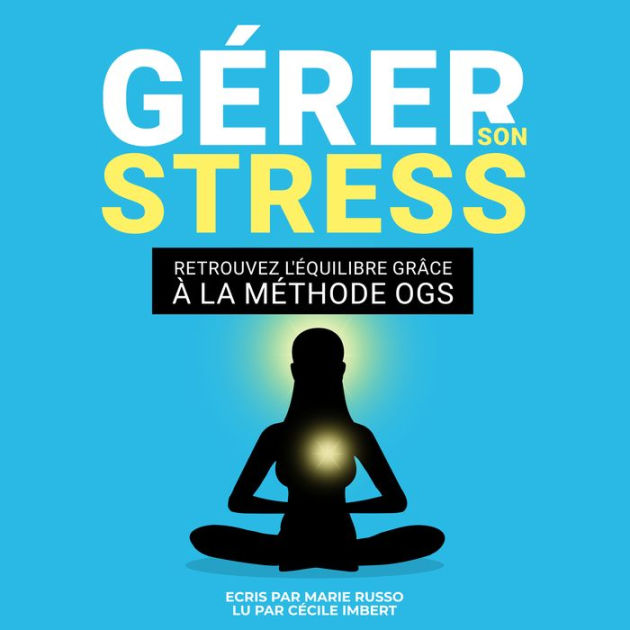 GÉrer Son Stress Retrouvez LÉquilibre Grâce à La Méthode Ogs Lutter