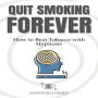Quit Smoking Forever: How to Beat Tobacco with Hypnosis