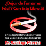 ¿Dejar de Fumar es Fácil? Con Este Libro Sí: El Método Infalible Para Dejar el Tabaco Para Siempre sin Ansiedad ni Engordar