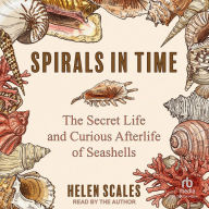 Spirals in Time: The Secret Life and Curious Afterlife of Seashells