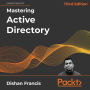 Mastering Active Directory - Third Edition: Design, deploy, and protect Active Directory Domain Services for Windows Server 2022