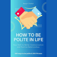 How to Be Polite in Life: Your Path to Better Communication and Positive Relationships
