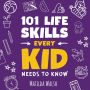 101 Life Skills Every Kid Needs to Know - How to set goals, cook, clean, garden, be a good friend, succeed at school, save money, deal with emergencies, mind your pet, manage your time and more tips.