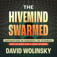 The Hivemind Swarmed: Conversations on Gamergate, the Aftermath, and the Quest for a Safer Internet