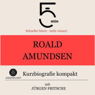 Roald Amundsen: Kurzbiografie kompakt: 5 Minuten: Schneller hören - mehr wissen!