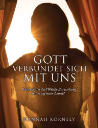 Title: GOTT VERBUNDET SICH MIT UNS: Was bedeutet das? Welche Auswirkung hat es auf mein Leben?, Author: Hannah Kornely