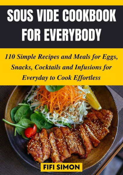 Sous Vide Cookbook for Everybody: 110 Simple Recipes and Meals for Eggs, Snacks, Cocktails and Infusions for Everyday