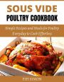 Sous Vide Poultry Cookbook: Simple Recipes and Meals for Poultry Everyday to Cook Effortless