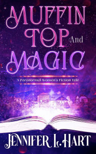 Title: Muffin Top and Magic: A Paranormal Women's Fiction Tale, Author: Jennifer L. Hart