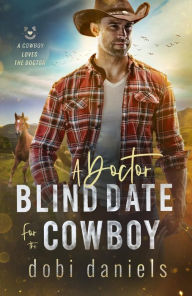 Title: A Doctor Blind Date for the Cowboy: A sweet medical western romance, Author: Dobi Daniels