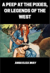 Title: A Peep at the Pixies, or Legends of the West, Author: Anna Eliza Bray