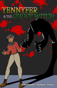 Title: Yennyfer & the Ghost Witch: Book 1: Missing Persons, Author: Christopher Atkins