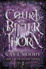 Title: Court of Bitter Thorn, Author: Kay L. Moody