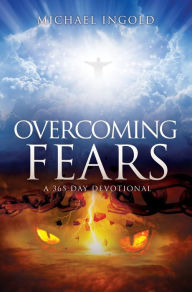 Title: Overcoming Fears: A 365 Day Devotional, Author: Michael Ingold