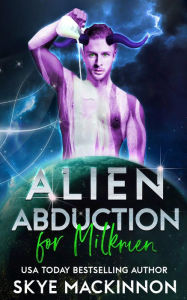 Title: Alien Abduction for Milkmen, Author: Skye Mackinnon