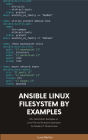 Ansible Linux Filesystem By Examples: 30+ Automation Examples on Linux File and Directory Operation for Modern IT Infrastructure