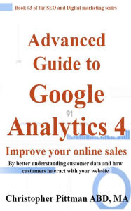 Title: Advanced Guide to Google Analytics 4: Improve your online sales by better understanding customer data and how customers interact with your website., Author: Christopher Pittman