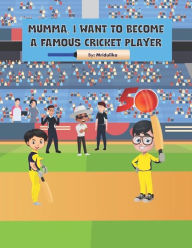 Title: Mumma, I want to become a famous cricket player, Author: Mridulika Mangal