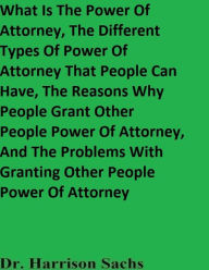 Title: What Is The Power Of Attorney And The Different Types Of Power Of Attorney That People Can Have, Author: Dr. Harrison Sachs