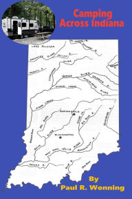 Title: Camping Across Indiana: Exploring Indiana Road Trips, Author: Paul R. Wonning