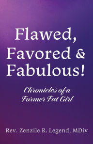 Title: Flawed, Favored & Fabulous!: Chronicles of a Former Fat Girl, Author: Rev. Zenzile R. Legend