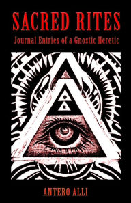 Title: Sacred Rites: Journal Entries of a Gnostic Heretic, Author: Antero Alli