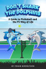 Don't Shark The Dolphins: A Guide to Pickleball and the P3 Way of Life