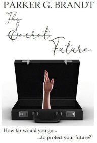 Title: The Secret Future, Author: Parker G. Brandt