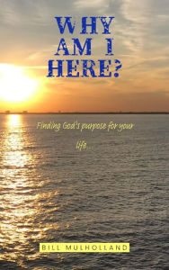 Title: Why Am I Here?: Finding God's purpose for your life..., Author: Bill Mulholland