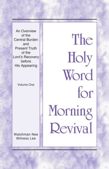 The Holy Word for Morning Revival - An Overview of the Central Burden and Present Truth of the Lord's Recovery before Hi
