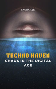 Title: TECHNO HAVEN: CHAOS IN THE DIGITAL AGE, Author: Laura Lee